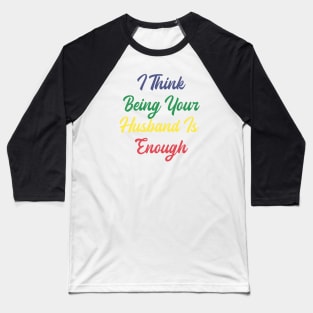 i think being your husband is enough Baseball T-Shirt